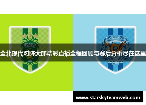 全北现代对阵大邱精彩直播全程回顾与赛后分析尽在这里