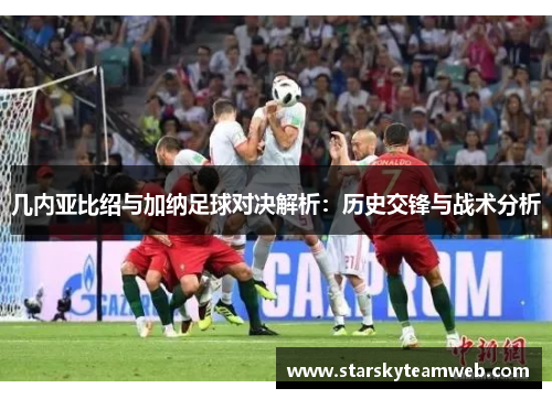 几内亚比绍与加纳足球对决解析：历史交锋与战术分析